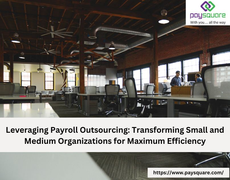 Leveraging Payroll Outsourcing: Transforming Small and Medium Organizations for Maximum Efficiency