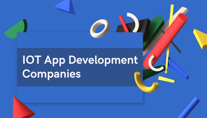 How IoT App Development Companies Are Revolutionizing Industries