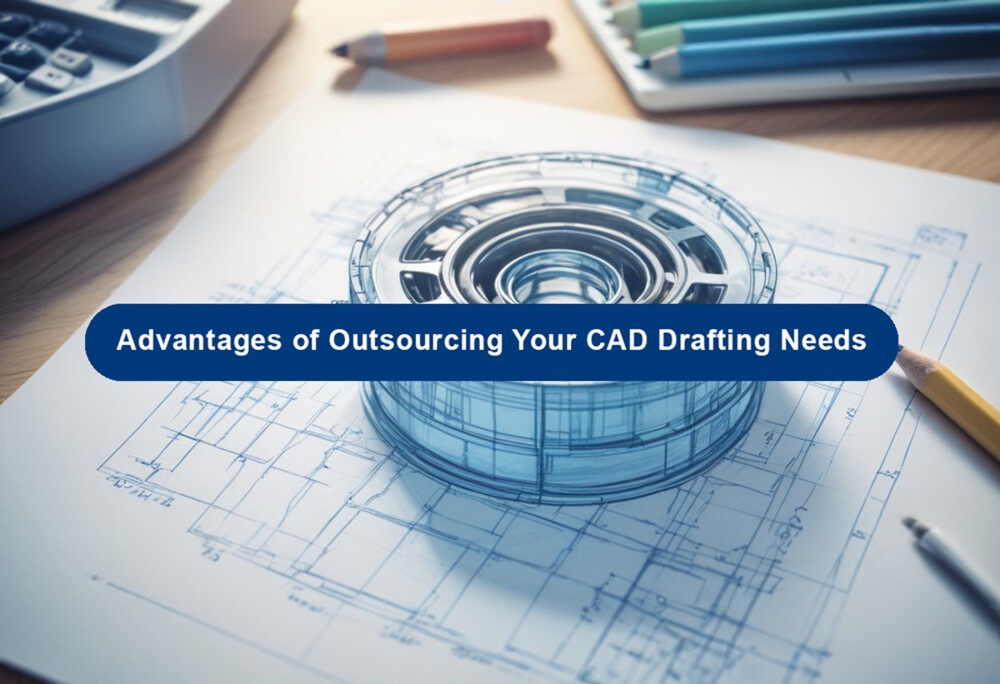 Advantages of Outsourcing Your CAD Drafting Needs