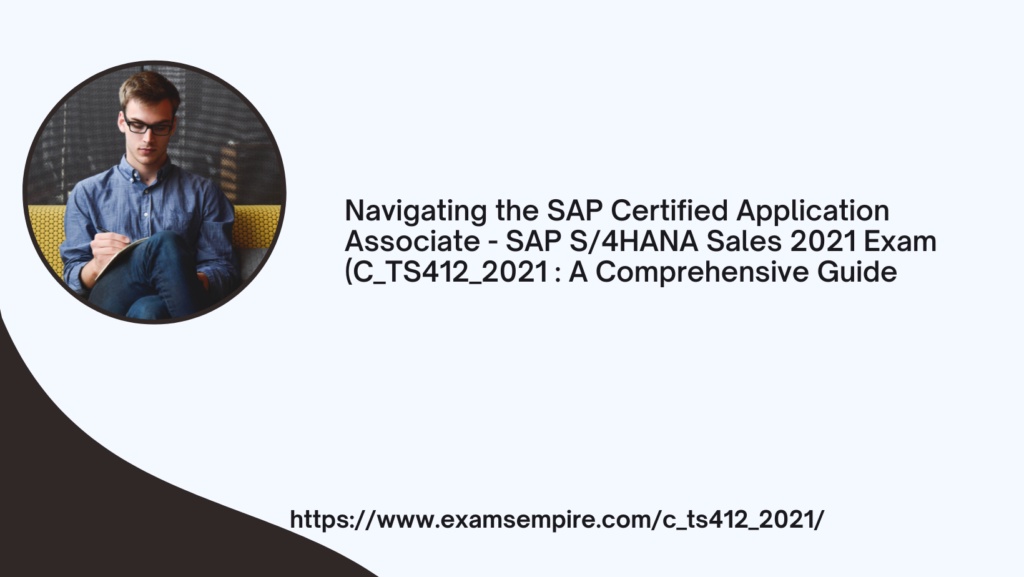 Navigating the SAP Certified Application Associate – SAP S/4HANA Sales 2021 Exam (C_TS412_2021): A Comprehensive Guide