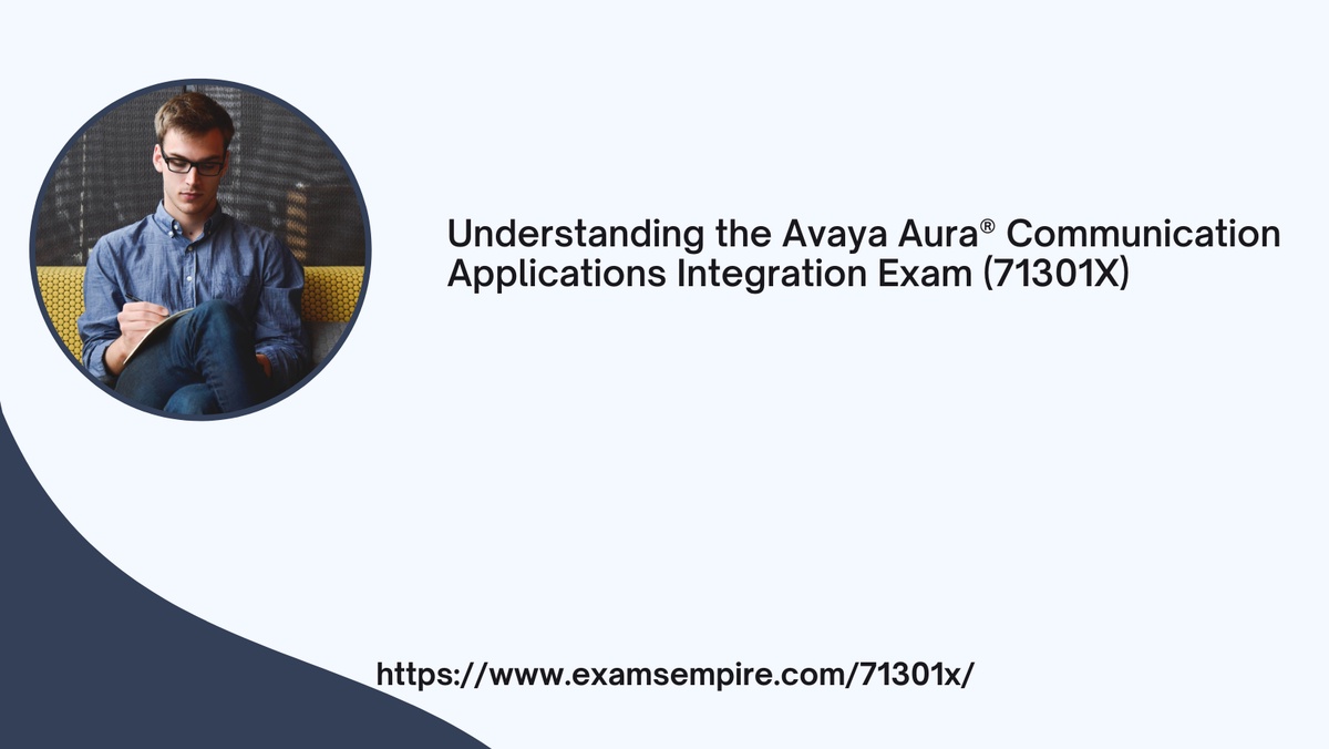 Understanding the Avaya Aura® Communication Applications Integration Exam (71301X)