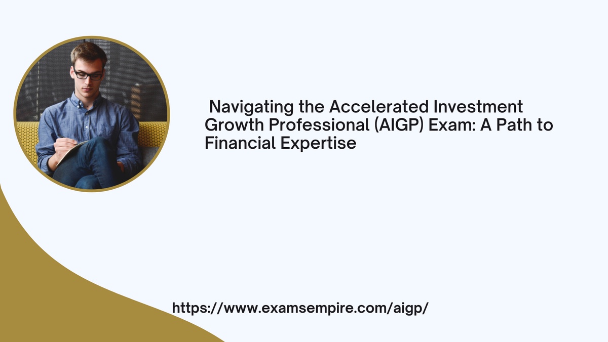Navigating the Accelerated Investment Growth Professional (AIGP) Exam: A Path to Financial Expertise