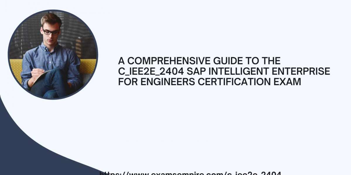 A COMPREHENSIVE GUIDE TO THE C_IEE2E_2404 SAP INTELLIGENT ENTERPRISE FOR ENGINEERS CERTIFICATION EXAM