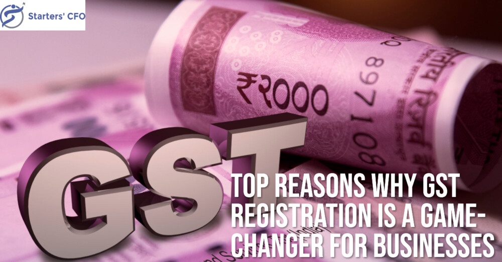 Top Reasons Why GST Registration is a Game-Changer for Businesses