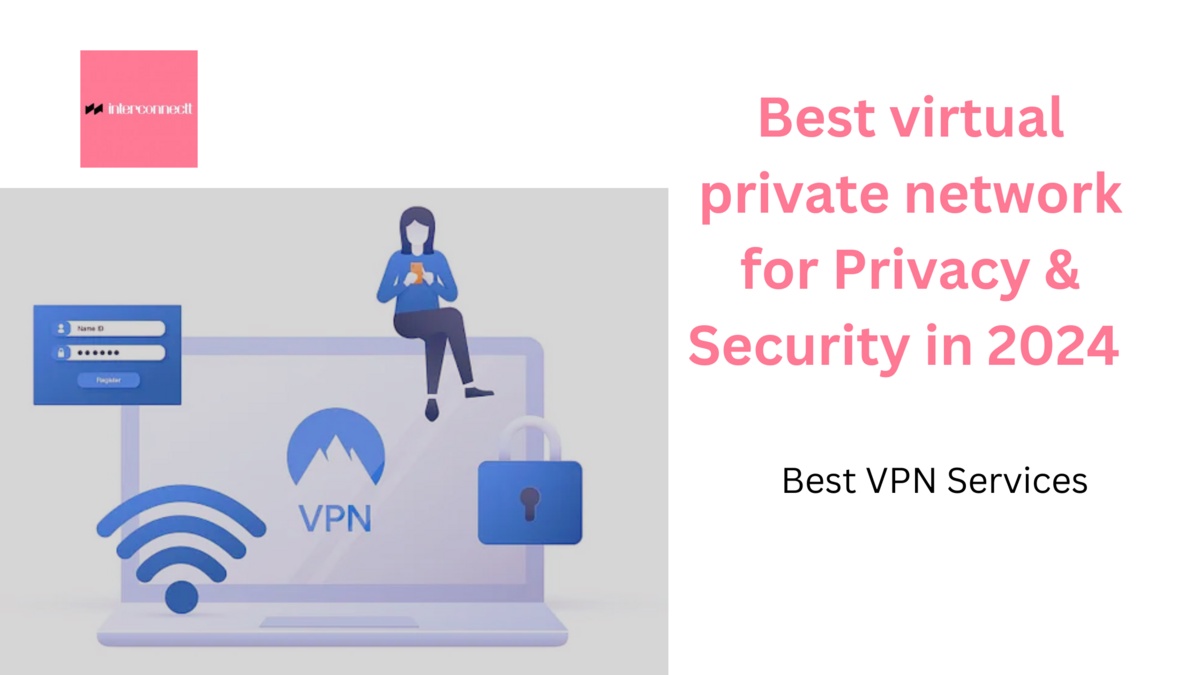 The Ultimate Guide to Top Virtual Private Networks: 2024's Best VPN Services Ranked