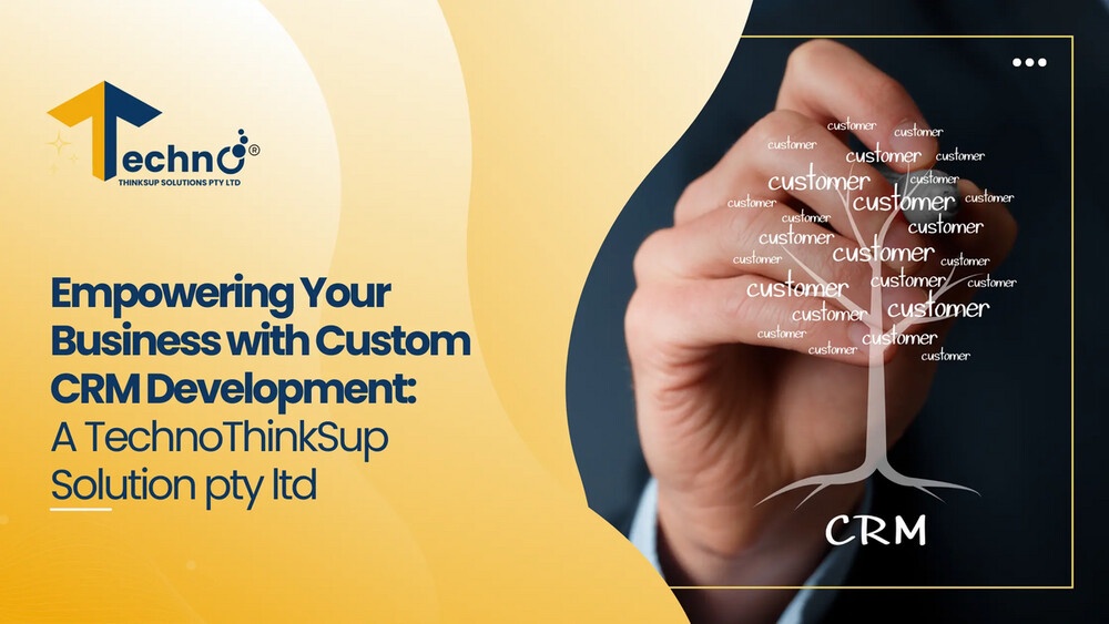 “Empowering Your Business with Custom CRM Development: A Technothinksup Solutions Pty Ltd”