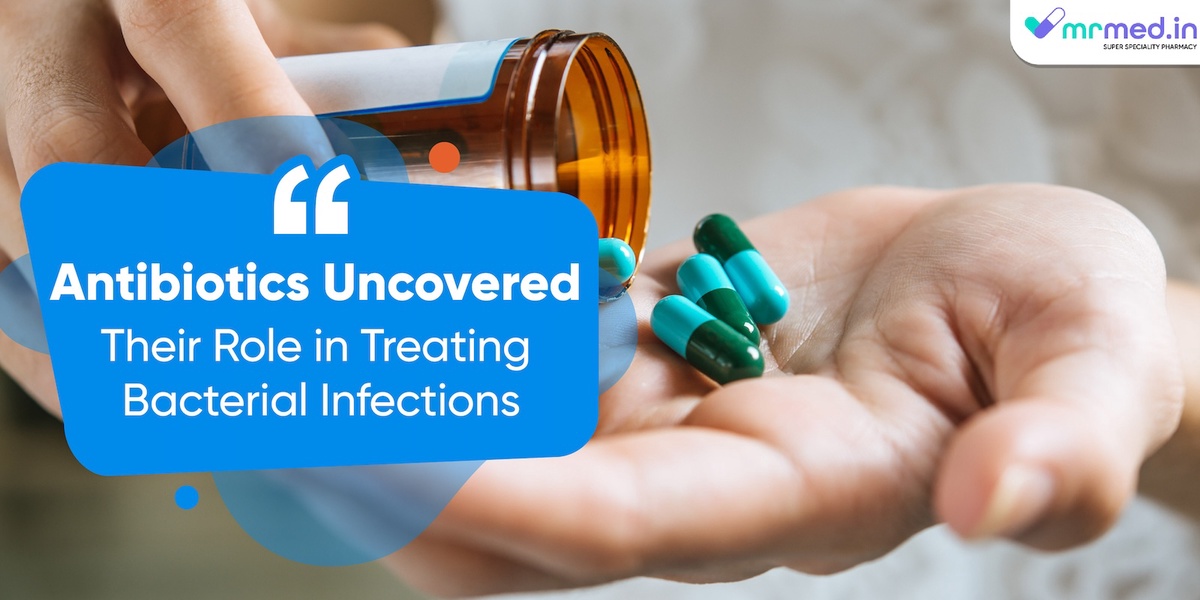 Antibiotics Uncovered: Their Role in Treating Bacterial Infections