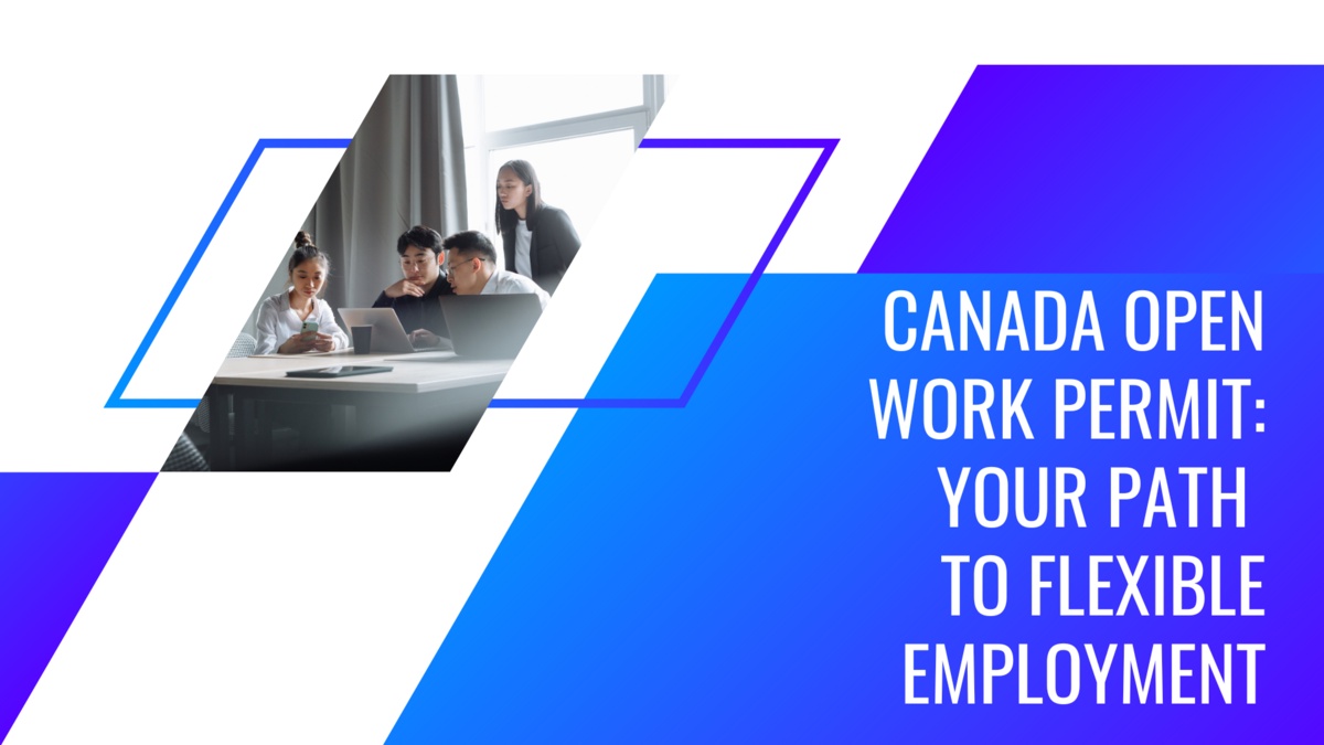 Canada Open Work Permit: Your Path to Flexible Employment