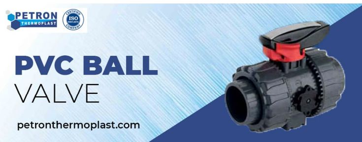 Polyvinyl chloride : PVC Ball Valve By PetronThermoplast
