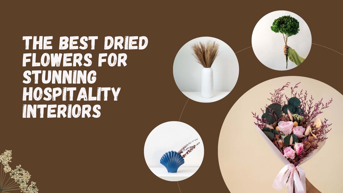 The Best Dried Flowers for Stunning Hospitality Interiors