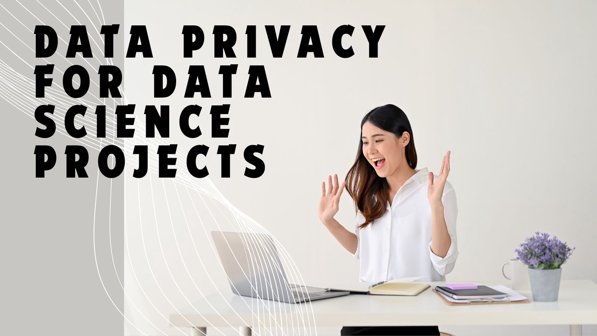 Challenges and Solutions in Data Privacy for Data Science Projects