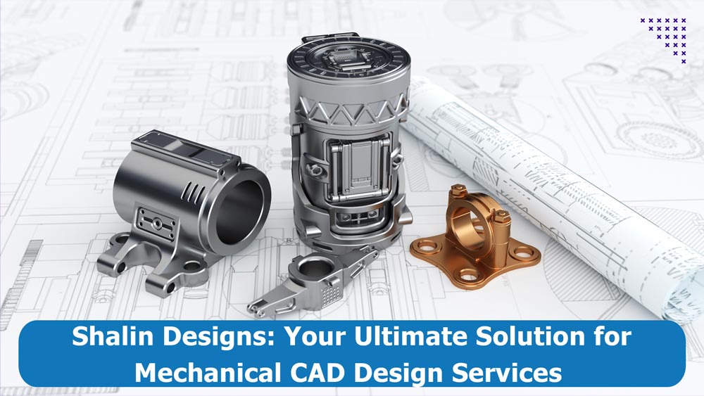 Why Shalin Designs is Your Ultimate Solution for Mechanical CAD Design Services