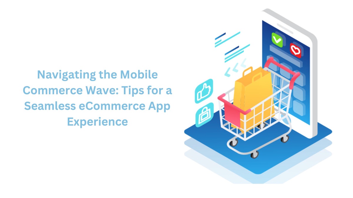 Navigating the Mobile Commerce Wave: Tips for a Seamless eCommerce App Experience