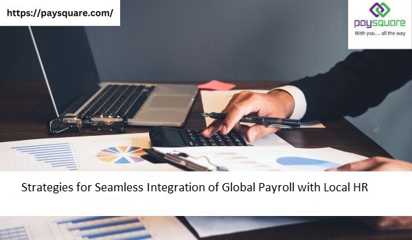 Strategies for Seamless Integration of Global Payroll with Local HR