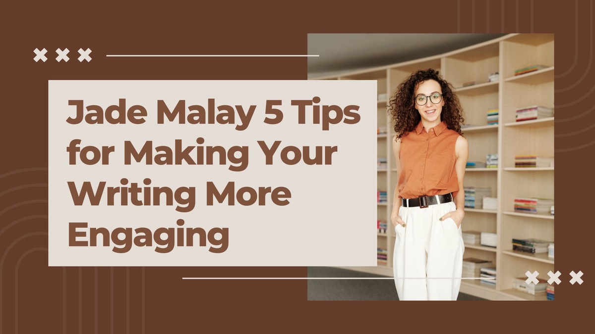 Jade Malay 5 Tips for Making Your Writing More Engaging