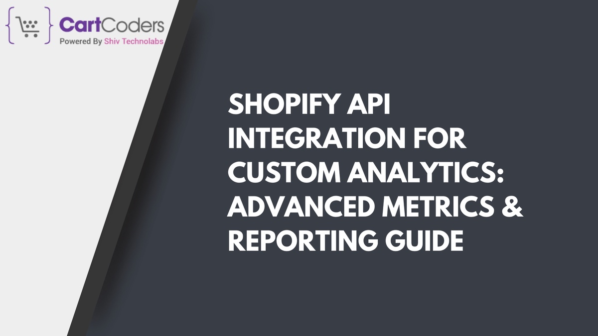 Shopify API Integration for Custom Analytics: Advanced Metrics & Reporting Guide