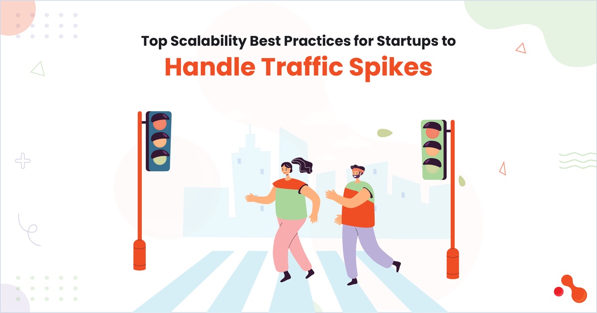 Top Scalability Best Practices for Startups to Handle Traffic Spikes