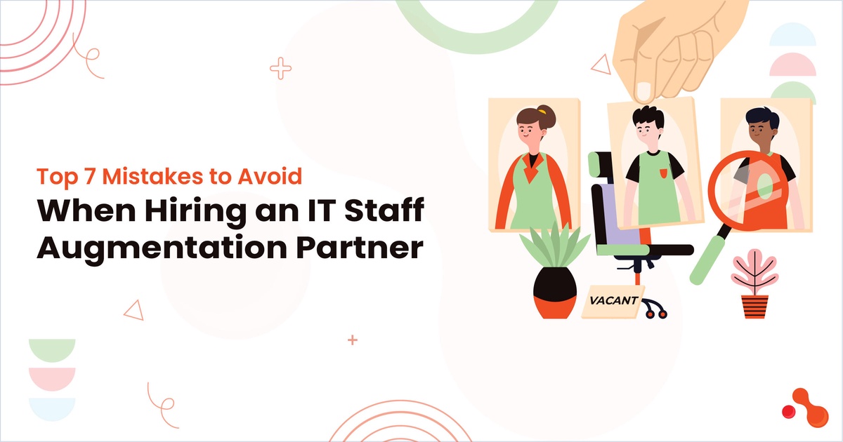 Top 7 Mistakes to Avoid When Hiring an IT Staff Augmentation Partner