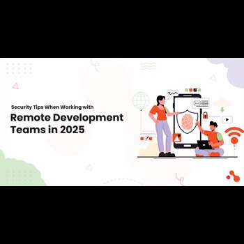 Security Tips When Working With Remote Development Teams in 2025