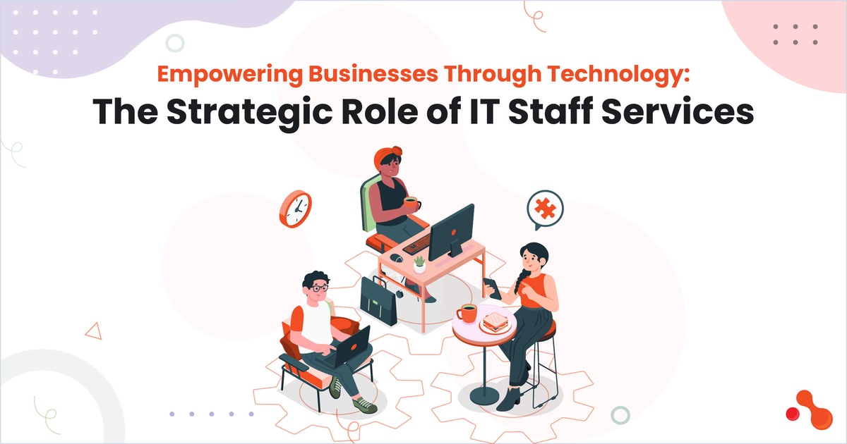 Empowering Businesses Through Technology: The Strategic Role of IT Staff Services