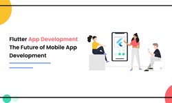 Flutter App Development: The Future of Mobile App Development