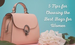 5 Tips for Choosing the Best Bags for Women