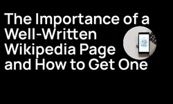 The Importance of a Well-Written Wikipedia Page and How to Get One