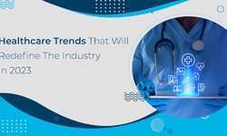 Healthcare Trends That Will Redefine The Industry In 2023
