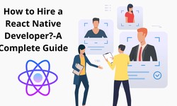 A Comprehensive Guide to Hiring a React Native Developer