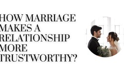 How Marriage makes a relationship more trustworthy?