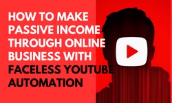 How to Make Passive Income through Online Business with Faceless YouTube Automation
