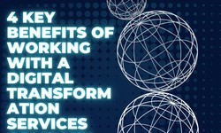 4 Key Benefits of Working With a Digital Transformation Services Company