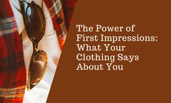 The Power of First Impressions: What Your Clothing Says About You