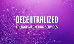 DRIVING GROWTH AND SUCCESS IN DEFI: THE SIGNIFICANCE OF DECENTRALIZED FINANCE MARKETING SERVICES