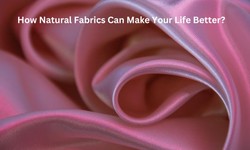 How Can Natural Fabrics Make Your Life Better?