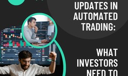 Exploring the Latest Updates in Automated Trading: What Investors Need to Know