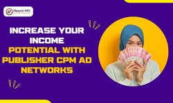 Increase Your Income Potential with Publisher CPM Ad Networks
