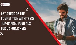 Get Ahead of the Competition with These Top-Ranked Push Ads for US Publishers