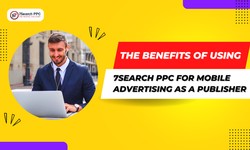 The Benefits of Using 7Search PPC for Mobile Advertising as a Publisher