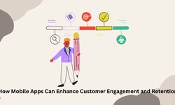 How Mobile Apps Can Enhance Customer Engagement and Retention
