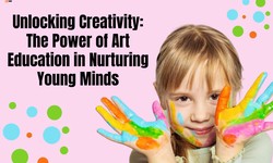 Unlocking Creativity: the Power of Art Education in Nurturing Young Minds | The Entrepreneur Review