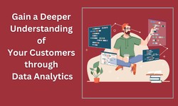 Gain a Deeper Understanding of Your Customers through Data Analytics