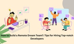 How to Create a Remote Dream Team: Tips for finding top-quality Developers