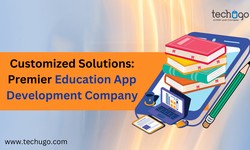 Customized Solutions: Premier Education App Development Company
