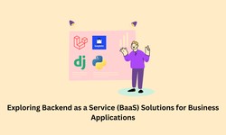Exploring Backend as a Service (BaaS) Solutions for Business Applications