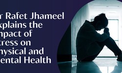 Dr Rafet Jhameel Explains The Impact of Stress on Physical and Mental Health