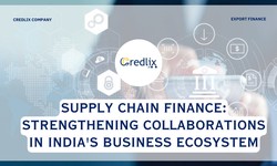 Supply Chain Finance: Strengthening Collaborations in India's Business Ecosystem