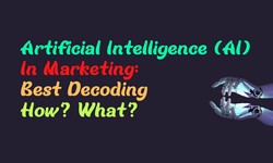 Artificial Intelligence (AI) in Marketing: Best Decoding How? What?