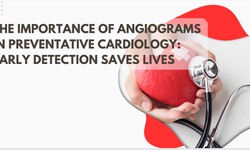 The Importance of Angiograms in Preventative Cardiology: Early Detection Saves Lives
