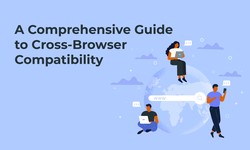A Comprehensive Guide to Cross-Browser Compatibility